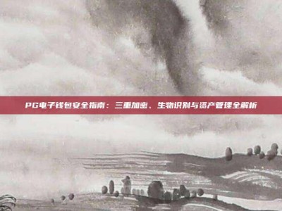 PG电子钱包安全指南：三重加密、生物识别与资产管理全解析