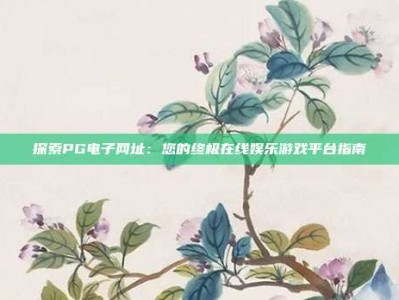 探索PG电子网址：您的终极在线娱乐游戏平台指南