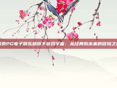 探索PG电子俱乐部旗下游戏宇宙：从经典到未来的冒险之旅