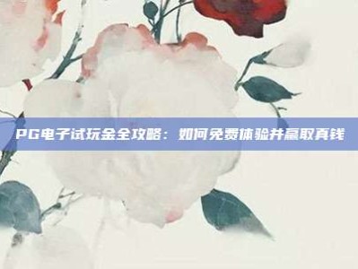 PG电子试玩金全攻略：如何免费体验并赢取真钱