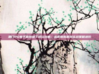 澳门PG电子麻将胡了试玩攻略：从机制拆解到实战策略进阶