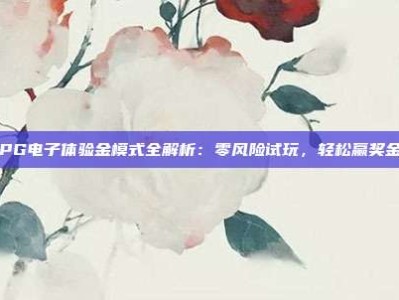 PG电子体验金模式全解析：零风险试玩，轻松赢奖金