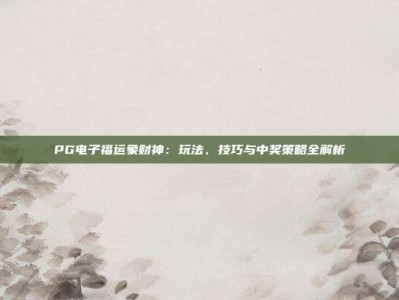 PG电子福运象财神：玩法、技巧与中奖策略全解析