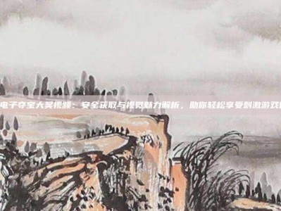 PG电子夺宝大奖视频：安全获取与视觉魅力解析，助你轻松享受刺激游戏体验