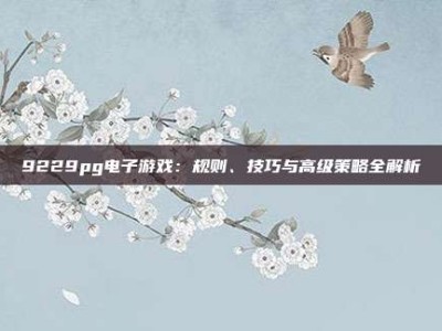 9229pg电子游戏：规则、技巧与高级策略全解析