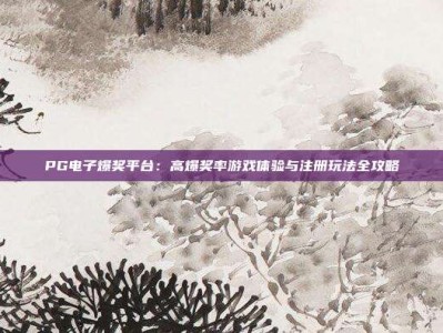PG电子爆奖平台：高爆奖率游戏体验与注册玩法全攻略