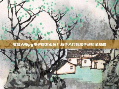 灌篮大师pg电子版怎么玩？新手入门到高手进阶全攻略