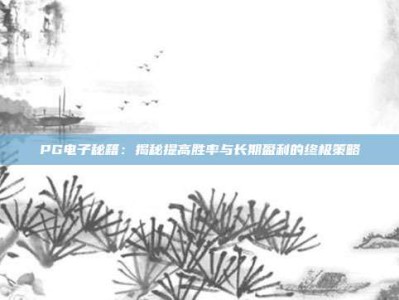 PG电子秘籍：揭秘提高胜率与长期盈利的终极策略