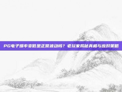 PG电子爆率变低是正常波动吗？老玩家揭秘真相与应对策略
