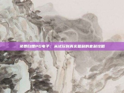 免费白嫖PG电子：从试玩到真实盈利的套利攻略