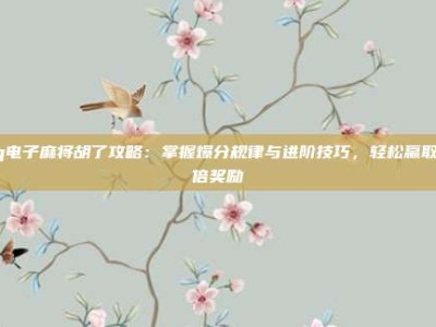 pg电子麻将胡了攻略：掌握爆分规律与进阶技巧，轻松赢取高倍奖励