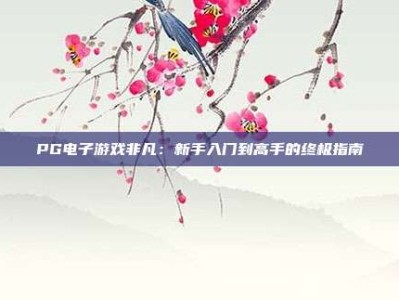 PG电子游戏非凡：新手入门到高手的终极指南