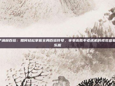PG电子满屏百搭：如何轻松掌握全局百搭符号，享受高胜率老虎机的视觉盛宴与游戏乐趣