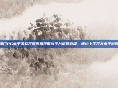 澳门PG电子游戏开源源码获取与平台搭建教程，轻松上手开发电子游戏