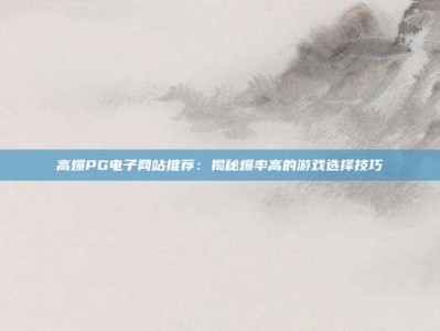 高爆PG电子网站推荐：揭秘爆率高的游戏选择技巧