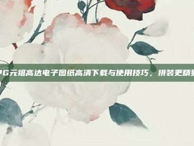 PG元祖高达电子图纸高清下载与使用技巧，拼装更精致
