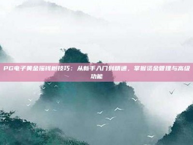 PG电子黄金摇钱树技巧：从新手入门到精通，掌握资金管理与高级功能
