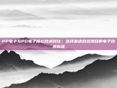 PP电子与PG电子核心技术对比：选择最适合您项目的电子技术标准