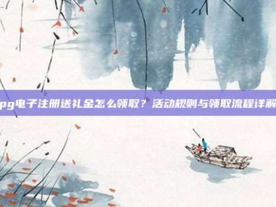pg电子注册送礼金怎么领取？活动规则与领取流程详解