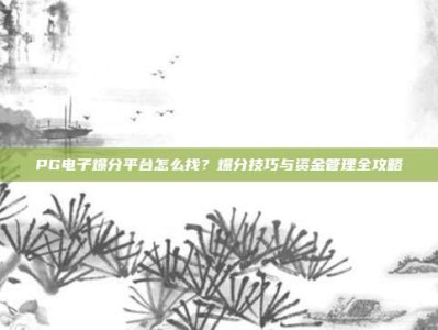 PG电子爆分平台怎么找？爆分技巧与资金管理全攻略