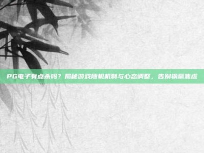PG电子有点杀吗？揭秘游戏随机机制与心态调整，告别输赢焦虑