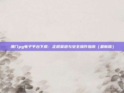 澳门pg电子平台下载：正规渠道与安全操作指南（最新版）