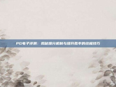 PG电子评测：揭秘爆分机制与提升胜率的终极技巧