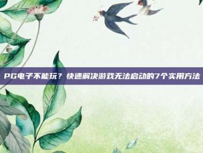 PG电子不能玩？快速解决游戏无法启动的7个实用方法