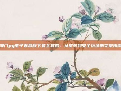 澳门pg电子直营版下载全攻略：从安装到安全玩法的完整指南
