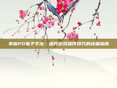 掌握PG电子手法：提升游戏操作技巧的终极指南