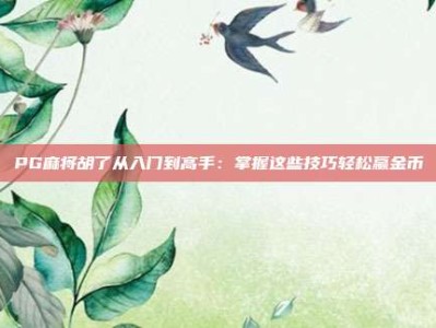 PG麻将胡了从入门到高手：掌握这些技巧轻松赢金币
