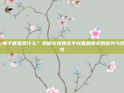PG电子直营是什么？揭秘在线娱乐平台直营模式的优势与合法性