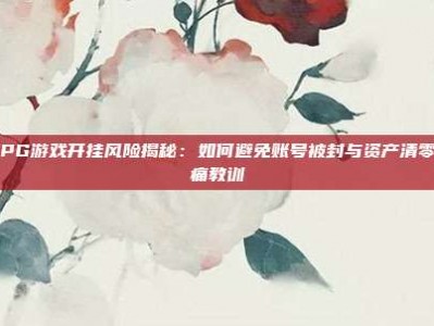 电子PG游戏开挂风险揭秘：如何避免账号被封与资产清零的惨痛教训