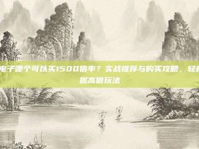 pg电子哪个可以买1500倍率？实战推荐与购买攻略，轻松掌握高倍玩法