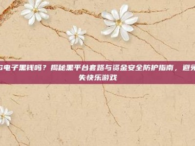 PG电子黑钱吗？揭秘黑平台套路与资金安全防护指南，避免损失快乐游戏