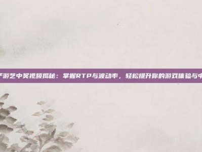 PG电子游艺中奖视频揭秘：掌握RTP与波动率，轻松提升你的游戏体验与中奖机会