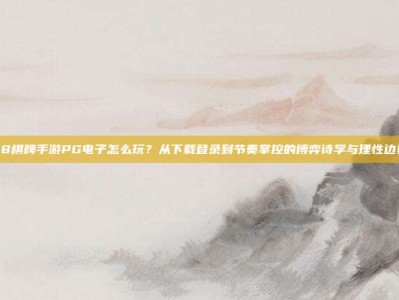 38棋牌手游PG电子怎么玩？从下载登录到节奏掌控的博弈诗学与理性边界