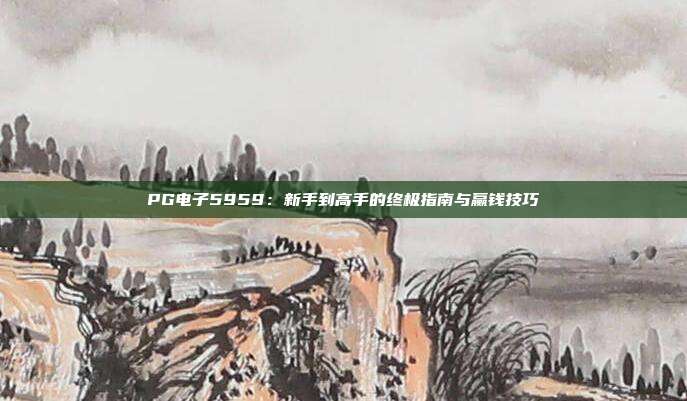 PG电子5959：新手到高手的终极指南与赢钱技巧