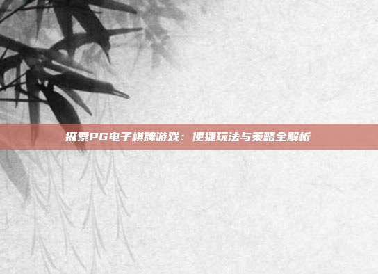 探索PG电子棋牌游戏：便捷玩法与策略全解析
