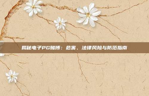 揭秘电子PG赌博：危害、法律风险与防范指南