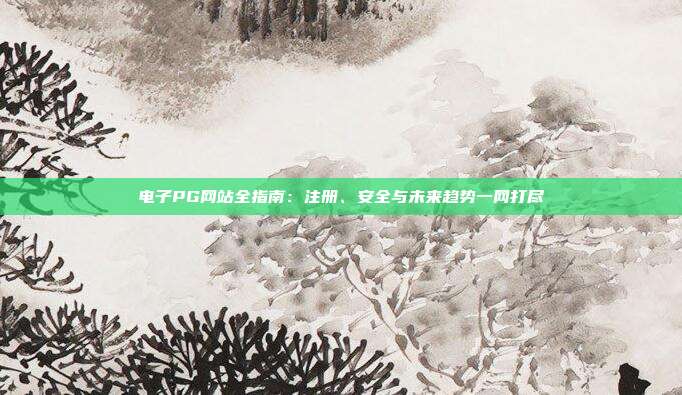 电子PG网站全指南：注册、安全与未来趋势一网打尽