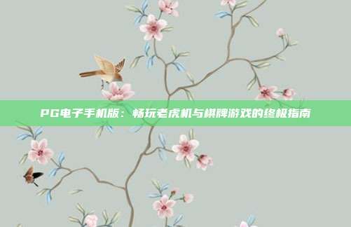 PG电子手机版：畅玩老虎机与棋牌游戏的终极指南