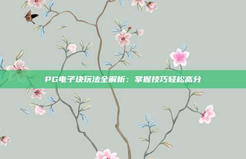 PG电子块玩法全解析：掌握技巧轻松高分