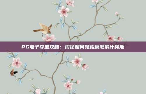 PG电子夺宝攻略:揭秘如何轻松赢取累计奖池