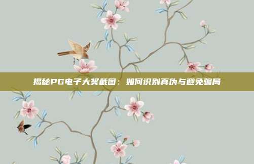 揭秘PG电子大奖截图：如何识别真伪与避免骗局