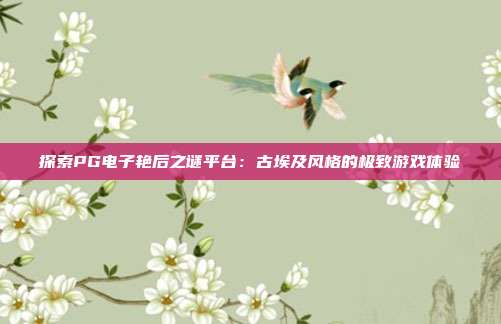 探索PG电子艳后之谜平台:古埃及风格的极致游戏体验
