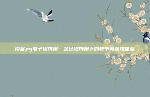 南宫pg电子摇钱树：金色摇钱树下的快节奏赢钱体验
