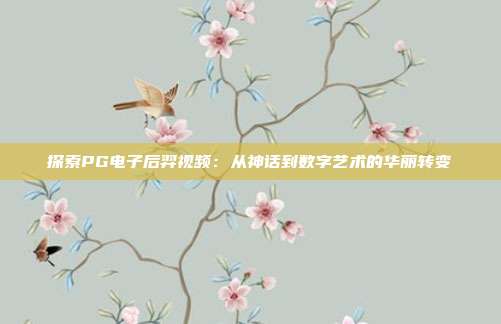 探索PG电子后羿视频：从神话到数字艺术的华丽转变