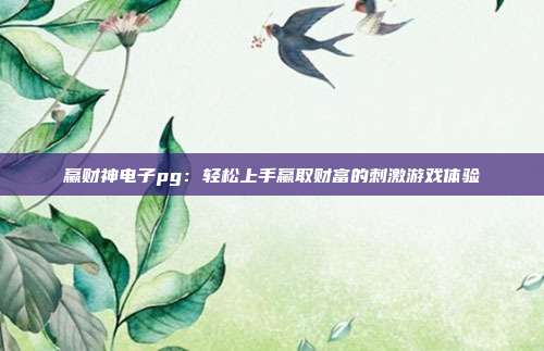 赢财神电子pg：轻松上手赢取财富的刺激游戏体验