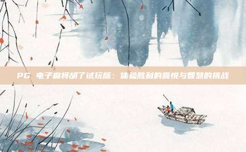 PG 电子麻将胡了试玩版：体验胜利的喜悦与智慧的挑战
